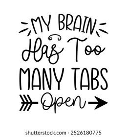 My Brain Has Too Many Tabs Open, Typography T shirt Design, Motivational Quotes,  vector illustration, graphic template, print on demand, vintage