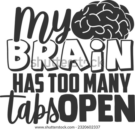 My Brain Has Too Many Tabs Open - Funny Quote
