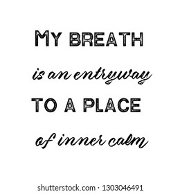 My breath is an entryway to a place of inner calm. Calligraphy saying for print. Vector Quote 