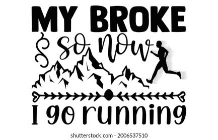 My broke so now I go running- Running t shirts design is perfect for projects, to be printed on t-shirts and any projects that need handwriting taste. Vector eps