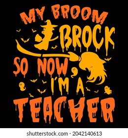 
MY BROOM BROCK SO NOW I’M A TEACHER. Halloween Day vector t-shirt design