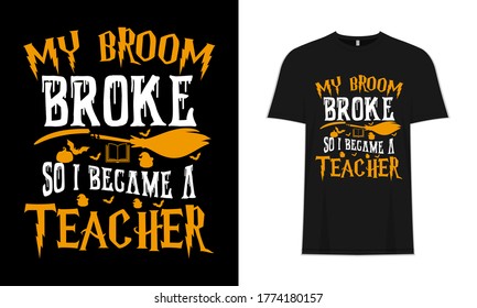 My Broom Broke So I Became a Teacher Typography Halloween Funny T-shirt Design, Background & Poster.