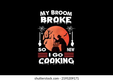 my broom broke so new i go cooking, Halloween t-shirt design