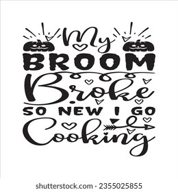 
MY BROOM BROKE SO NEW I GO COOKING
Halloween SVG T-Shirt Design typograph ,Halloween Vector
