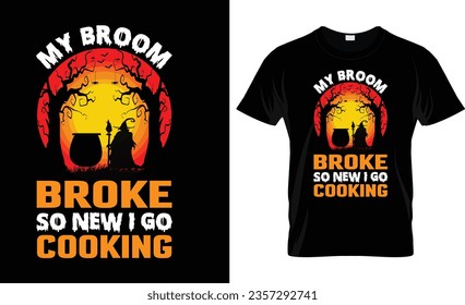 MY BROOM BROKE SO NEW I GO COOKING VECTOR, VINTAGE,HALLOWEEN T- SHIRT DESIGN

