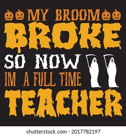 My broom broke so now i'm a full time teacher, t-shirt design vector file.