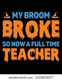 My Broom Broke So Now A Full Time Teacher Halloween T shirt Print template