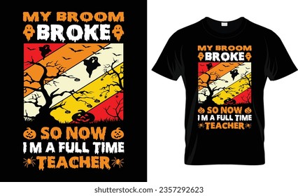 
 MY BROOM BROKE SO NOW I'M A FULL TIME TEACHER VECTOR,VINTAGE,HALLOWEEN T- SHIRT DESIGN
