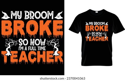 My broom broke so now I'm a full time teacher - Halloween Shirt
