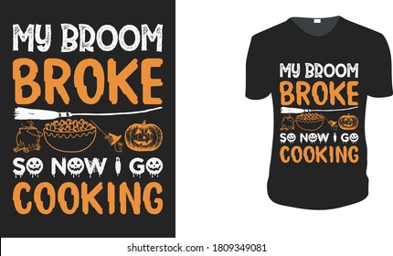 My Broom Broke So Now I Go cooking. Halloween Gift Idea, Halloween Vector graphic for t shirt, Vector graphic, Halloween Holidays.