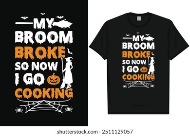 My broom broke so now i go cooking happy halloween day 31 October halloween night ghost scary night night witch boo typography graphics tshirt design