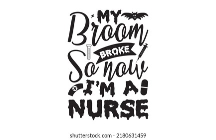 my broom broke so now I'm a nurse - Halloween svg decent hand lettering. The design concept for party invitations, templet, greeting cards, and posters. Vector illustration. eps 10.