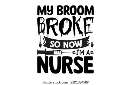  My broom broke so now i'm a nurse -   Lettering design for greeting banners, Mouse Pads, Prints, Cards and Posters, Mugs, Notebooks, Floor Pillows and T-shirt prints design.
