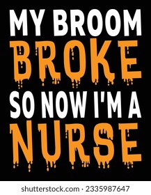 My Broom Broke So Now I'm A Nurse Design  t-shirt Print Template