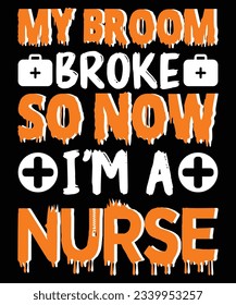 My Broom Broke So Now I Am A Nurse Halloween Costume T-shirt Print Template 