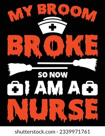 My Broom Broke So Now I Am A Nurse T-shirt Print Template