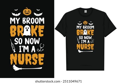 My broom broke so now i'm a nurse happy halloween day 31 October halloween night ghost scary night night witch boo typography graphics tshirt design