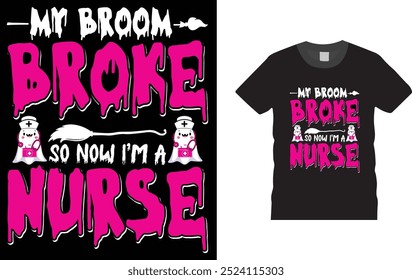 My Broom Broke So Now I'm A Nurse, Nurse Halloween  Shirt,  Unique , Colorful, eye-catching and High-Quality "happy Halloween" T-Shirt design. Happy Halloween t-shirt design template easy to print 

