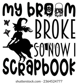My Broom Broke So Now I Scrapbook - Happy Halloween T shirt Design, Happy Halloween, thanksgiving Quotes Design, Vector EPS Editable Files Bundle, can you download this Design.