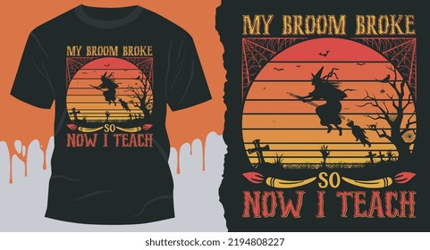 My Broom Broke so now I Teach, Best Halloween Design for gift cards, banners, vectors, t-shirts, posters, print, etc