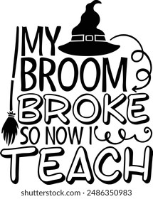 My Broom Broke So Now I Teach Funny Halloween Teacher Typography Design