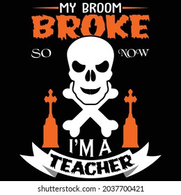 My broom broke so now. I'm a teacher T Shirt Design
