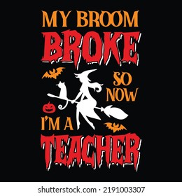 My broom broke so now I'm a teacher - Halloween quotes t shirt design, vector graphic