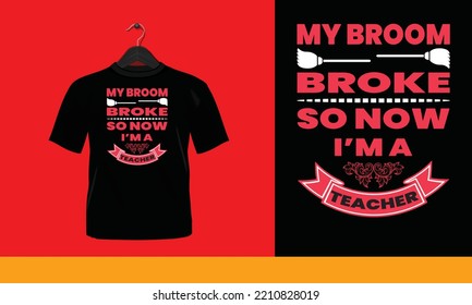 My Broom Broke So Now I'm A Teacher - Printable T-Shirt Vector Design