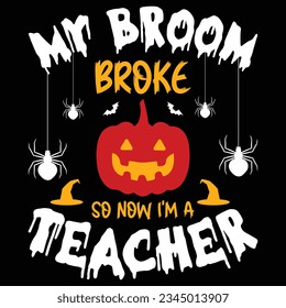 My Broom Broke So Now I'm A Teacher Halloween T-shirt Design