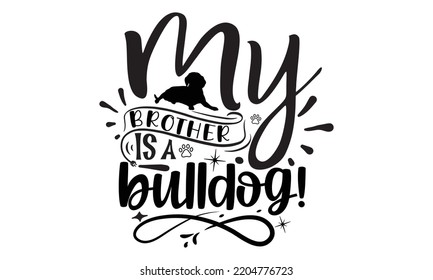 My brother is a bulldog! - Bullodog T-shirt and SVG Design,  Dog lover t shirt design gift for women, typography design, can you download this Design, svg Files for Cutting and Silhouette EPS, 10 svg