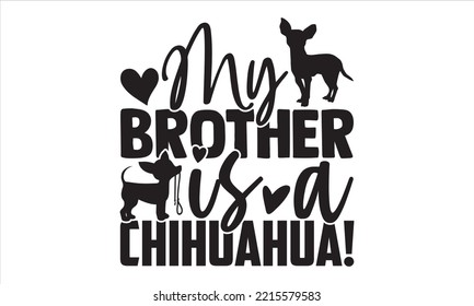 My Brother Is A Chihuahua! - Chihuahua T shirt Design, Hand drawn vintage illustration with hand-lettering and decoration elements, Cut Files for Cricut Svg, Digital Download svg
