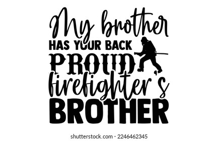 My Brother Has Your Back Proud Firefighter’s Brother - Vector illustration with Firefighter quotes Design. Hand drawn Lettering for poster, t-shirt, card, invitation, sticker. svg for Cutting Machine svg