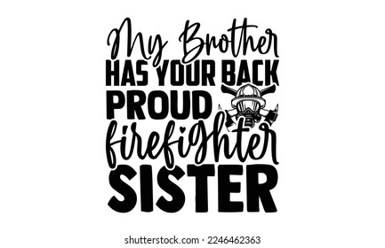 My Brother Has Your Back Proud Firefighter Sister - Hand Drawn Firefighter lettering phrase in modern calligraphy style. svg for Cutting Machine, Silhouette Cameo, Inspiration slogans for print svg