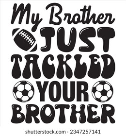 My Brother Just Tackled Your Brother t-shirt design vector file