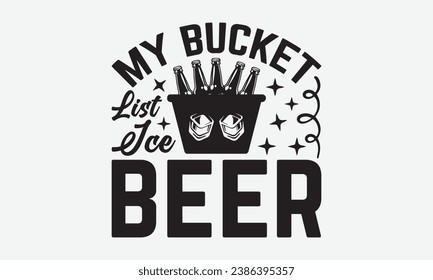 My Bucket List Ice Beer -Beer T-Shirt Design, Calligraphy Graphic Design, For Mugs, Pillows, Cutting Machine, Silhouette Cameo, Cricut. svg