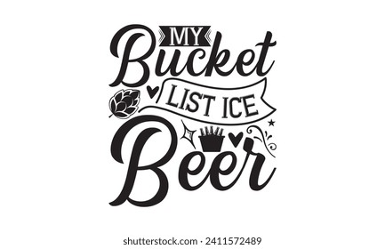 My bucket list ice beer - Beer T Shirt Design, Hand drawn vintage illustration with hand-lettering and decoration elements, bag, cups, card, prints and posters.