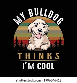 My bulldog thinks I'm cool - Dog quote. Dog t-shirt design vector for dog lover. Cute dog vector.
