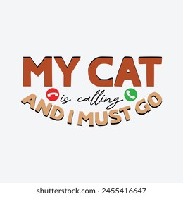 
My Cat is Calling and I Must Go Cat T-Shirt Design