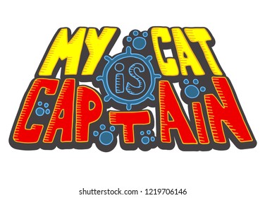 My cat is captain. Vintage colors style hand drawn vector phrase. Perfect for cat lovers. Can be printed as sticker, on cups, bags, t-shirts, on packaging with cats food, also as pin.