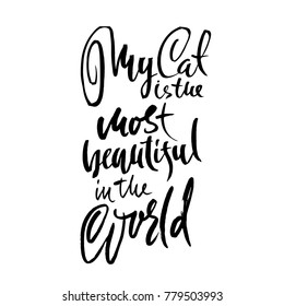 My cat is the most beautiful cat in the world. Hand drawn dry brush lettering. Ink illustration. Modern calligraphy phrase. Vector illustration.