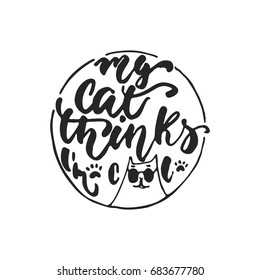 My cat thinks I'm cool - hand drawn dancing lettering quote isolated on the white background. Fun brush ink inscription for photo overlays, greeting card or t-shirt print, poster design