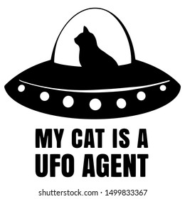My cat is a UFO agent. Funny print for cat owners. Cat lovers black graphic image. Hand drawn vector illustration.