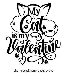 My cat is my Valentine - Adorable calligraphy phrase for Valentine day. Hand drawn lettering for Lovely greetings cards, invitations. Good for t-shirt, mug, gift, printing. Cat lovers quote.