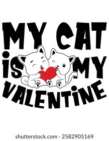 My Cat Is My Valentine Happy valentine Day shirt print template, heart cupid vector, Typography design for 14 February