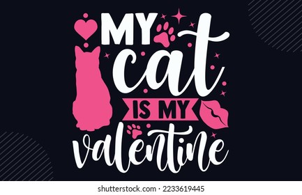 My Cat Is My Valentine - Happy Valentine's Day T shirt Design, Hand drawn vintage illustration with hand-lettering and decoration elements, Cut Files for Cricut Svg, Digital Download