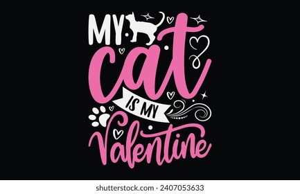 My Cat Is My Valentine - Happy Valentine's Day T-Shirt Design Template, Illustration Love, Hand Drawn Lettering Phrase, For Cutting Machine, Silhouette Cameo, Cricut.