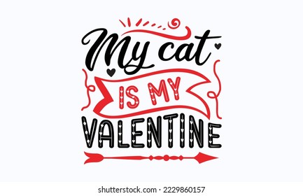 My cat is my Valentine - Valentine typography svg design, Sports SVG Design, Sports typography t-shirt design, For stickers, Templet, mugs, etc. Vector EPS Editable Files.