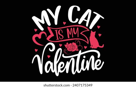 My cat is my Valentine- Valentine's day t- shirt design, Handmade calligraphy vector illustration for Cutting Machine, Silhouette Cameo, Cricut, Holiday Vector illustration Template.