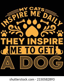 My Cats Inspire Me Daily They Inspire Me To Get A Dog T-shirt Design