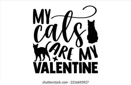 My Cats Are My Valentine  - Happy Valentine's Day T shirt Design, Hand drawn lettering and calligraphy, Svg Files for Cricut, Instant Download, Illustration for prints on bags, posters